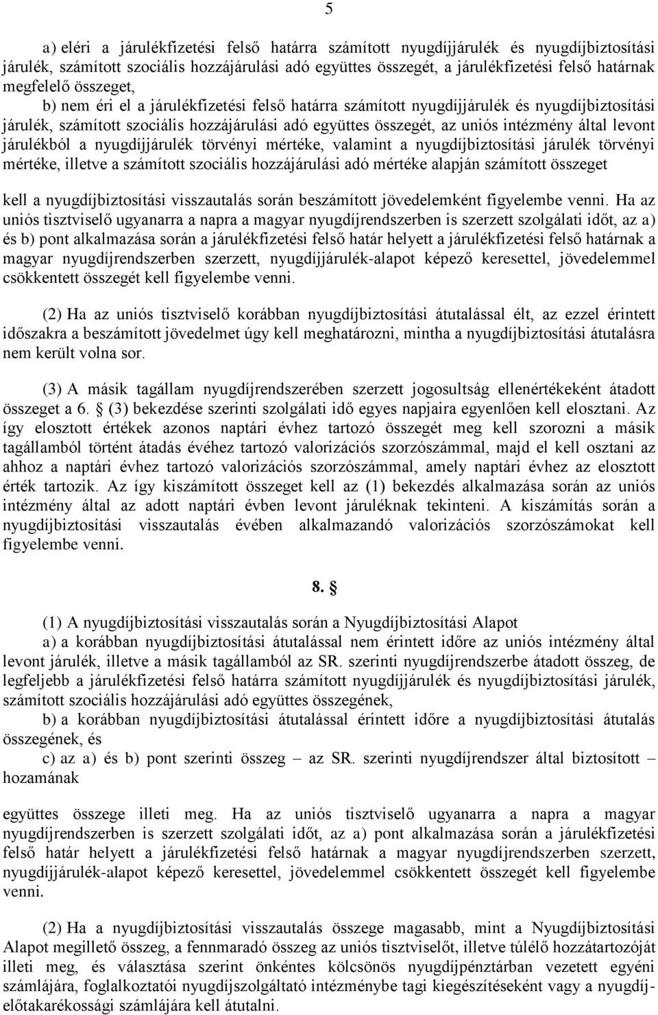 levont járulékból a nyugdíjjárulék törvényi mértéke, valamint a nyugdíjbiztosítási járulék törvényi mértéke, illetve a számított szociális hozzájárulási adó mértéke alapján számított összeget kell a