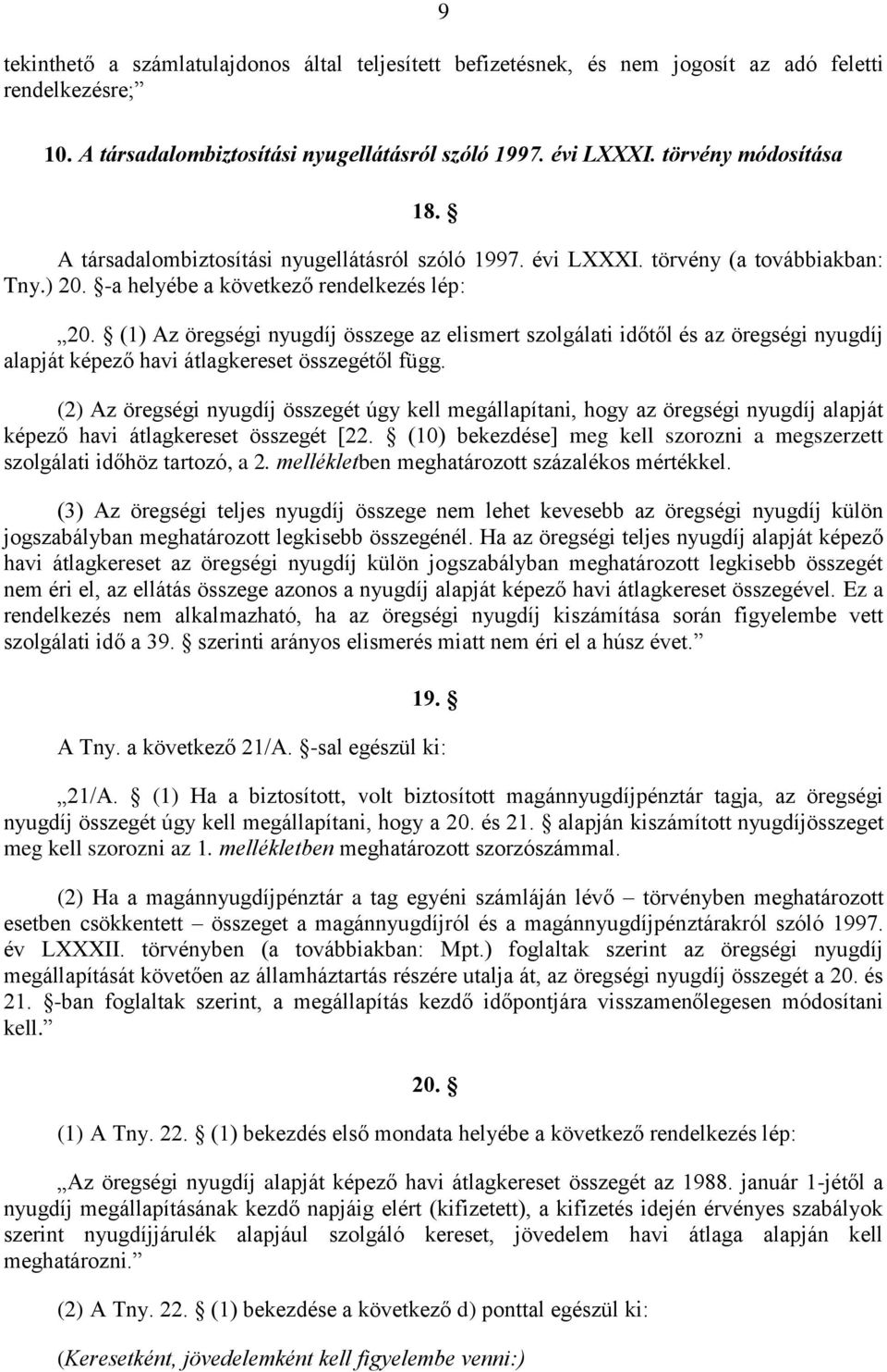 (1) Az öregségi nyugdíj összege az elismert szolgálati időtől és az öregségi nyugdíj alapját képező havi átlagkereset összegétől függ.