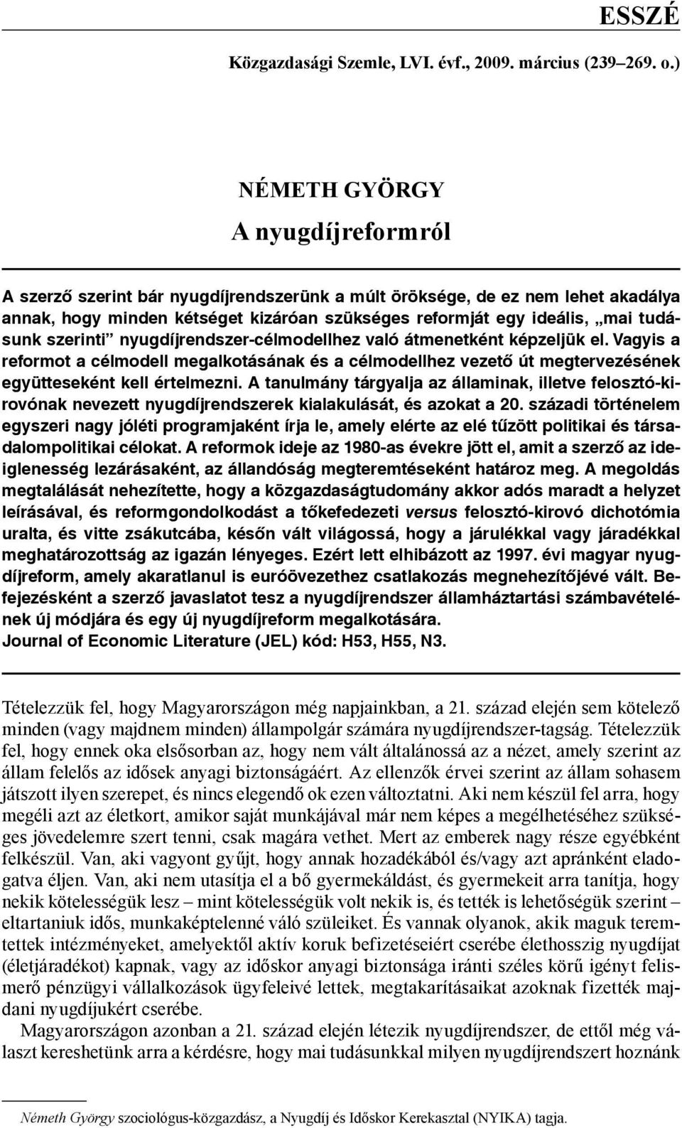 szerinti nyugdíjrendszer-célmodellhez való átmenetként képzeljük el. Vagyis a reformot a célmodell megalkotásának és a célmodellhez vezető út megtervezésének együtteseként kell értelmezni.