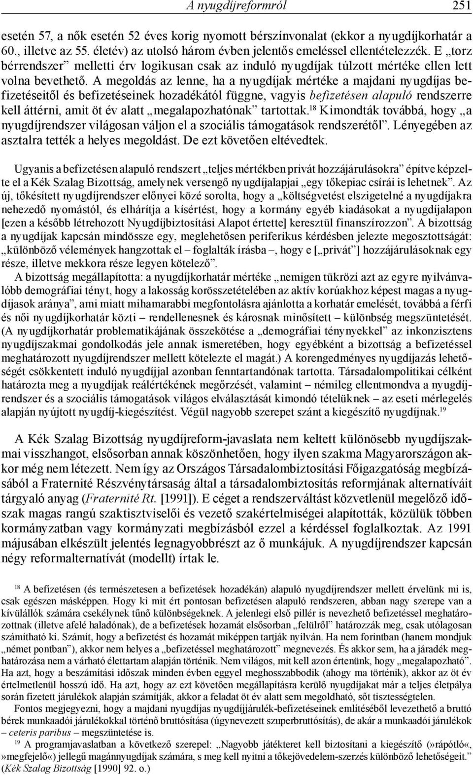 A megoldás az lenne, ha a nyugdíjak mértéke a majdani nyugdíjas befizetéseitől és befizetéseinek hozadékától függne, vagyis befizetésen alapuló rendszerre kell áttérni, amit öt év alatt