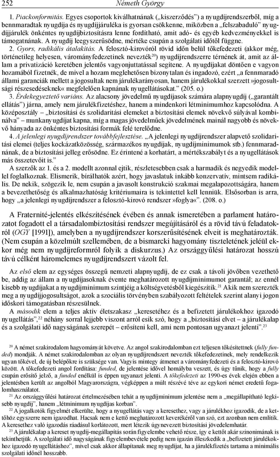 nyugdíjbiztosításra lenne fordítható, amit adó- és egyéb kedvezményekkel is támogatnának. A nyugdíj leegyszerűsödne, mértéke csupán a szolgálati időtől függne. 2. Gyors, radikális átalakítás.