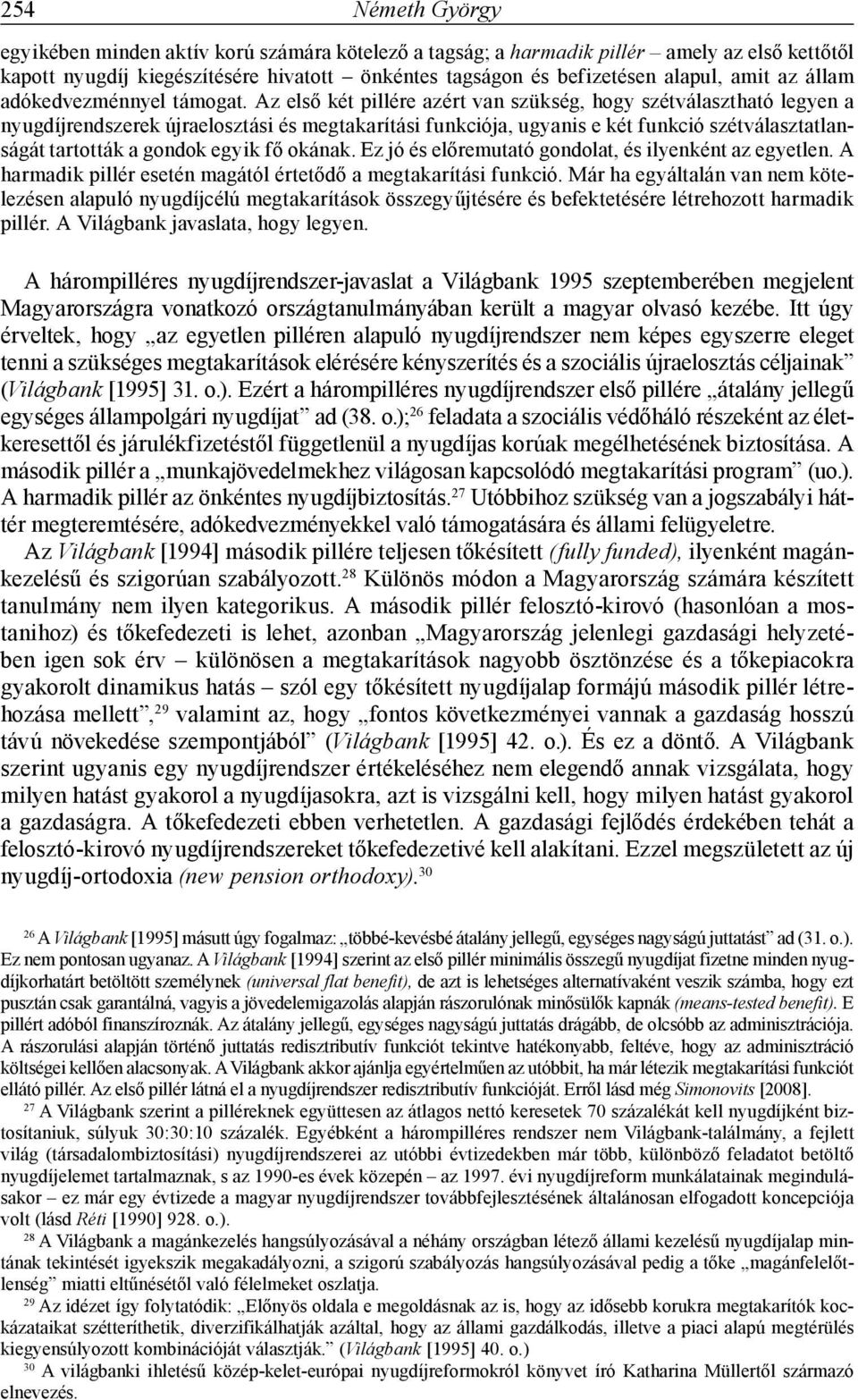 Az első két pillére azért van szükség, hogy szétválasztható legyen a nyugdíjrendszerek újraelosztási és megtakarítási funkciója, ugyanis e két funkció szétválasztatlanságát tartották a gondok egyik