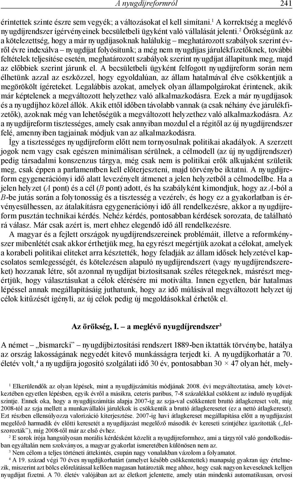 feltételek teljesítése esetén, meghatározott szabályok szerint nyugdíjat állapítunk meg, majd az előbbiek szerint járunk el.