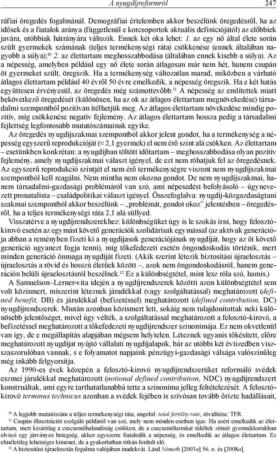 Ennek két oka lehet: 1. az egy nő által élete során szült gyermekek számának (teljes termékenységi ráta) csökkenése (ennek általában nagyobb a súlya); 10 2.