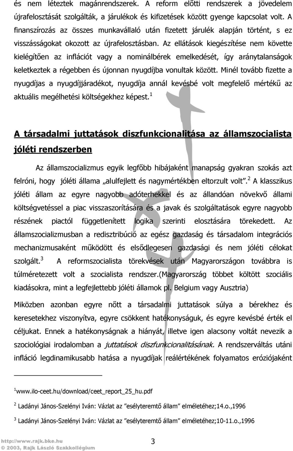 Az ellátások kiegészítése nem követte kielégítően az inflációt vagy a nominálbérek emelkedését, így aránytalanságok keletkeztek a régebben és újonnan nyugdíjba vonultak között.