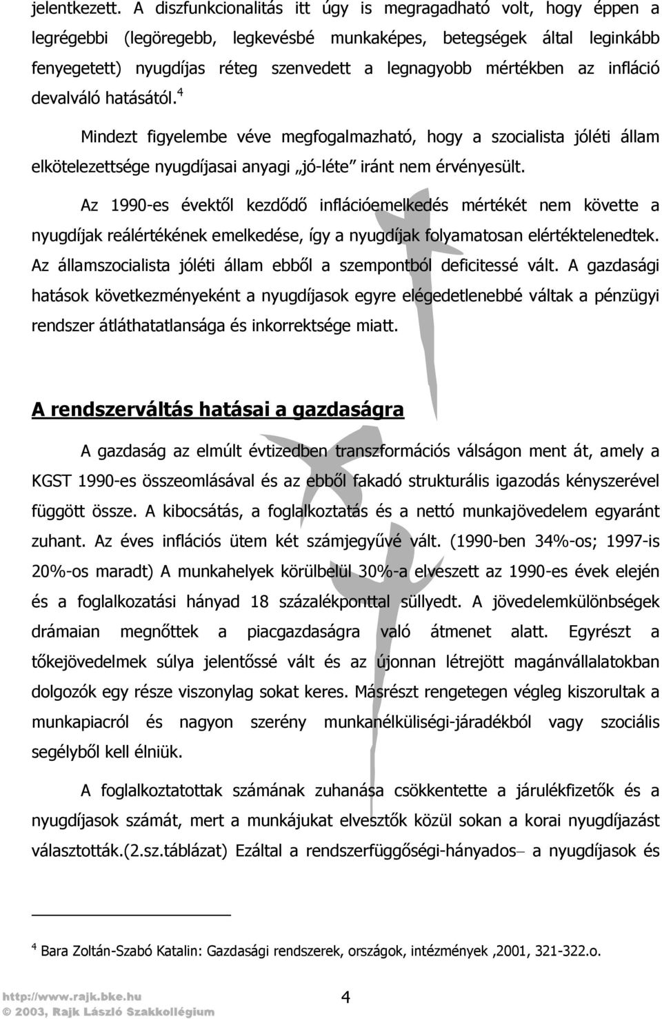 mértékben az infláció devalváló hatásától. 4 Mindezt figyelembe véve megfogalmazható, hogy a szocialista jóléti állam elkötelezettsége nyugdíjasai anyagi jó-léte iránt nem érvényesült.