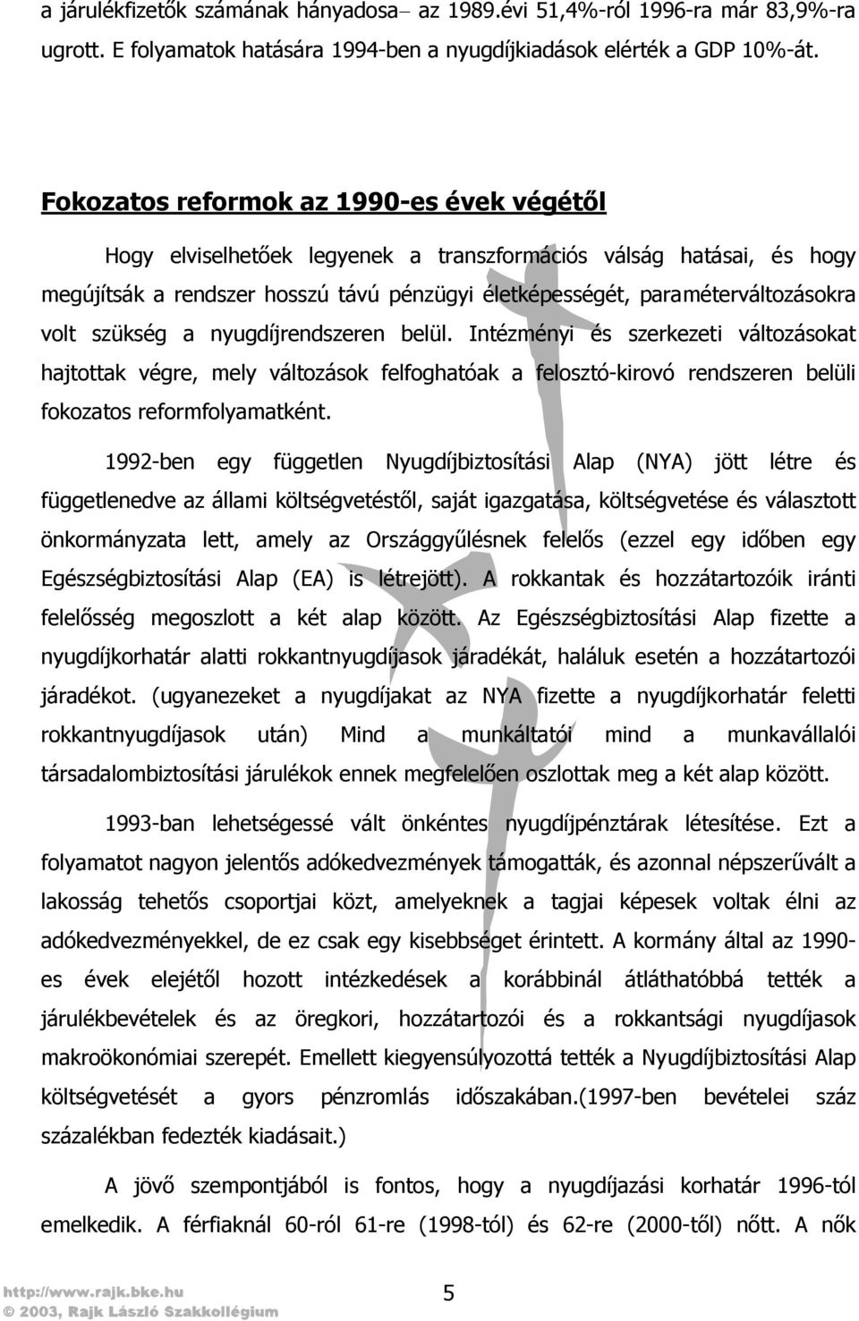 szükség a nyugdíjrendszeren belül. Intézményi és szerkezeti változásokat hajtottak végre, mely változások felfoghatóak a felosztó-kirovó rendszeren belüli fokozatos reformfolyamatként.