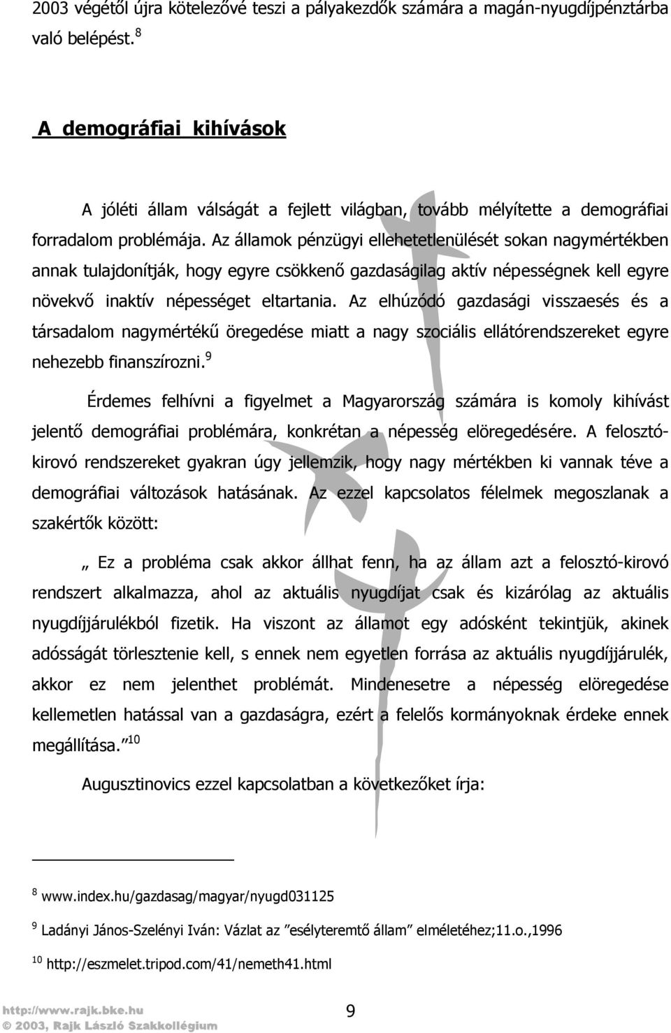 Az államok pénzügyi ellehetetlenülését sokan nagymértékben annak tulajdonítják, hogy egyre csökkenő gazdaságilag aktív népességnek kell egyre növekvő inaktív népességet eltartania.