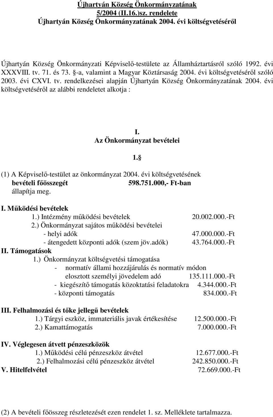 évi költségvetéséről szóló 2003. évi CXVI. tv. rendelkezései alapján Újhartyán Község Önkormányzatának 2004. évi költségvetéséről az alábbi rendeletet alkotja : I.