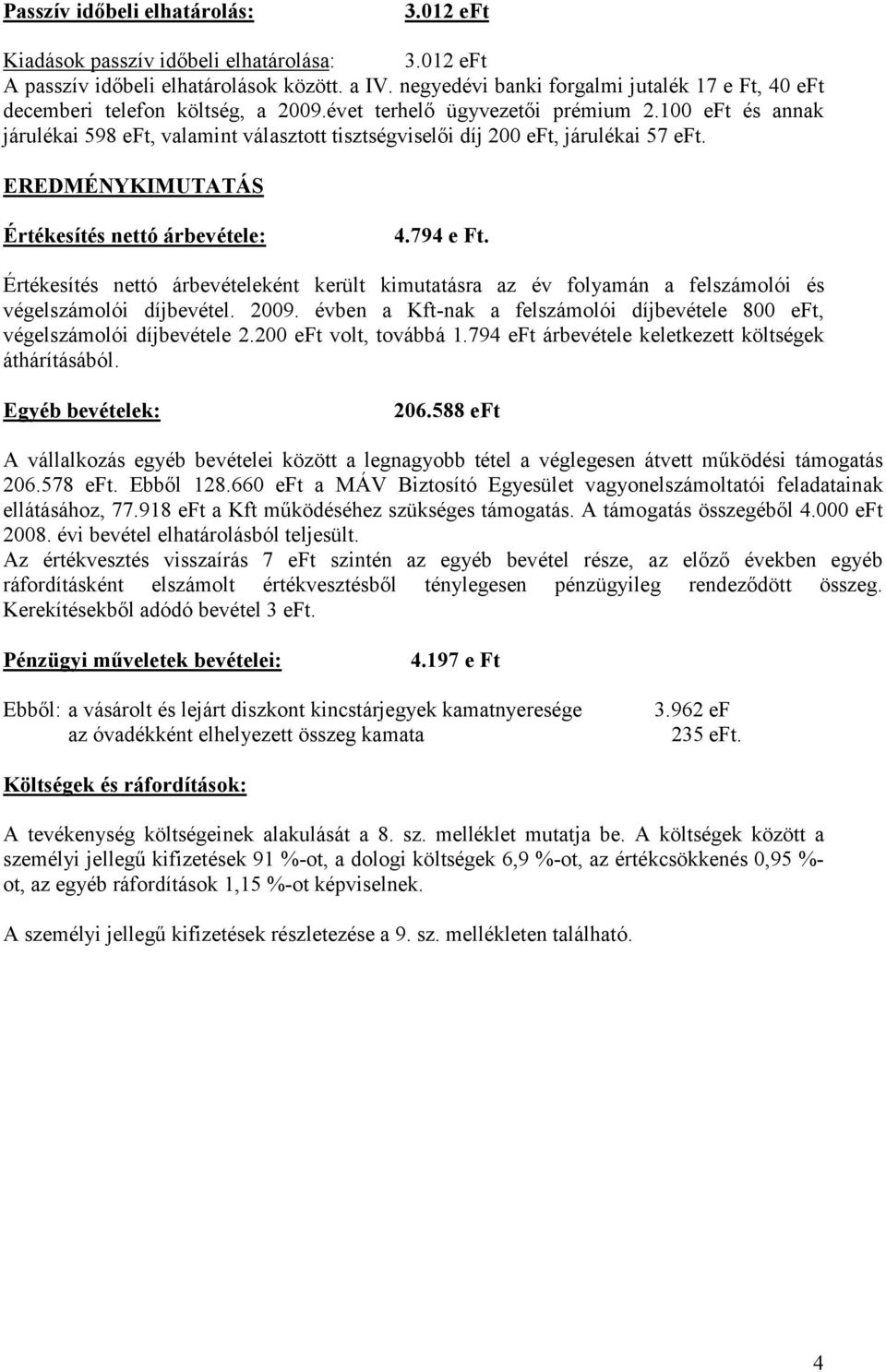 100 eft és annak járulékai 598 eft, valamint választott tisztségviselıi díj 200 eft, járulékai 57 eft. EREDMÉNYKIMUTATÁS Értékesítés nettó árbevétele: 4.794 e Ft.