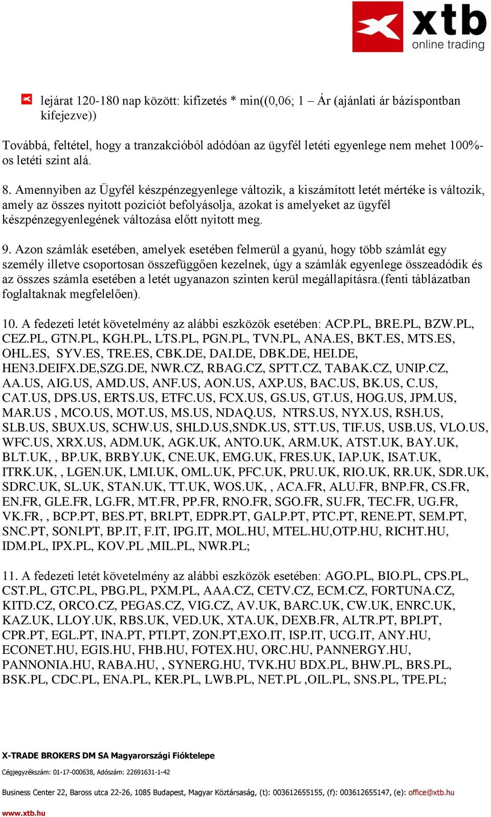 Amennyiben az Ügyfél készpénzegyenlege változik, a kiszámított letét mértéke is változik, amely az összes nyitott pozíciót befolyásolja, azokat is amelyeket az ügyfél készpénzegyenlegének változása