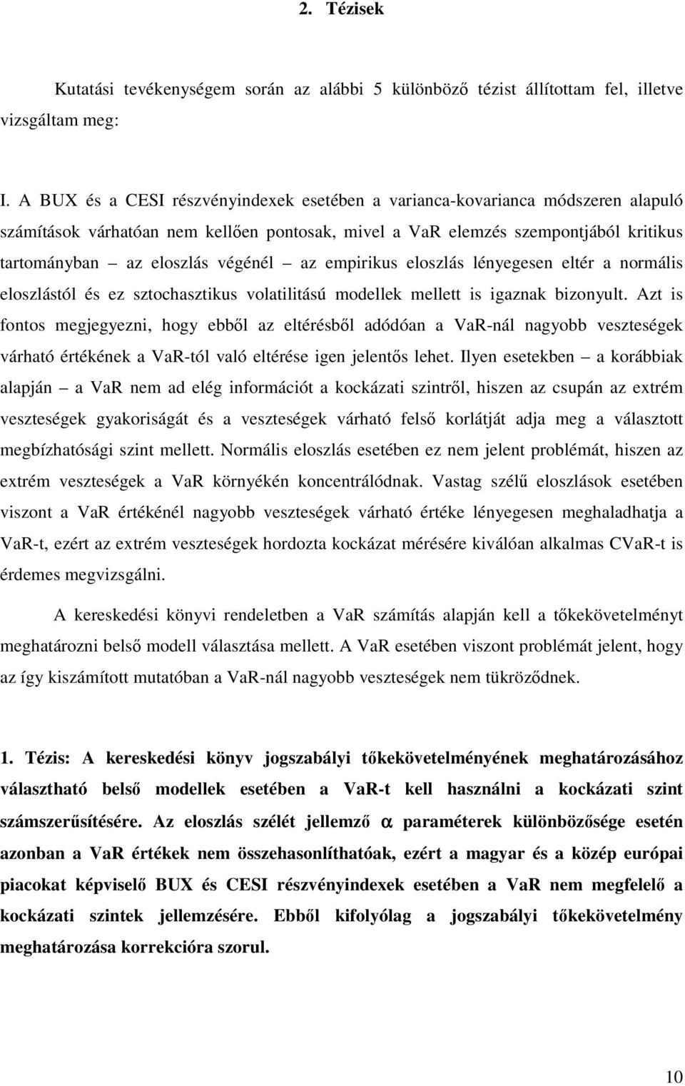 az empirikus eloszlás lényegesen eltér a normális eloszlástól és ez sztochasztikus volatilitású modellek mellett is igaznak bizonyult.