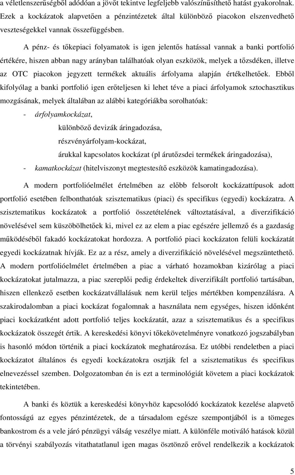 A pénz- és tőkepiaci folyamatok is igen jelentős hatással vannak a banki portfolió értékére, hiszen abban nagy arányban találhatóak olyan eszközök, melyek a tőzsdéken, illetve az OTC piacokon