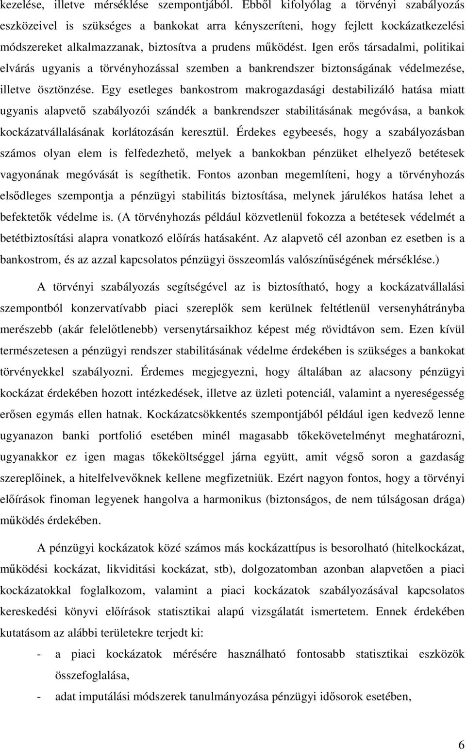 Igen erős társadalmi, politikai elvárás ugyanis a törvényhozással szemben a bankrendszer biztonságának védelmezése, illetve ösztönzése.