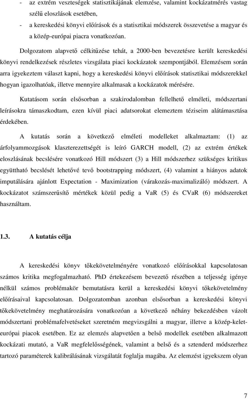 Elemzésem során arra igyekeztem választ kapni, hogy a kereskedési könyvi előírások statisztikai módszerekkel hogyan igazolhatóak, illetve mennyire alkalmasak a kockázatok mérésére.