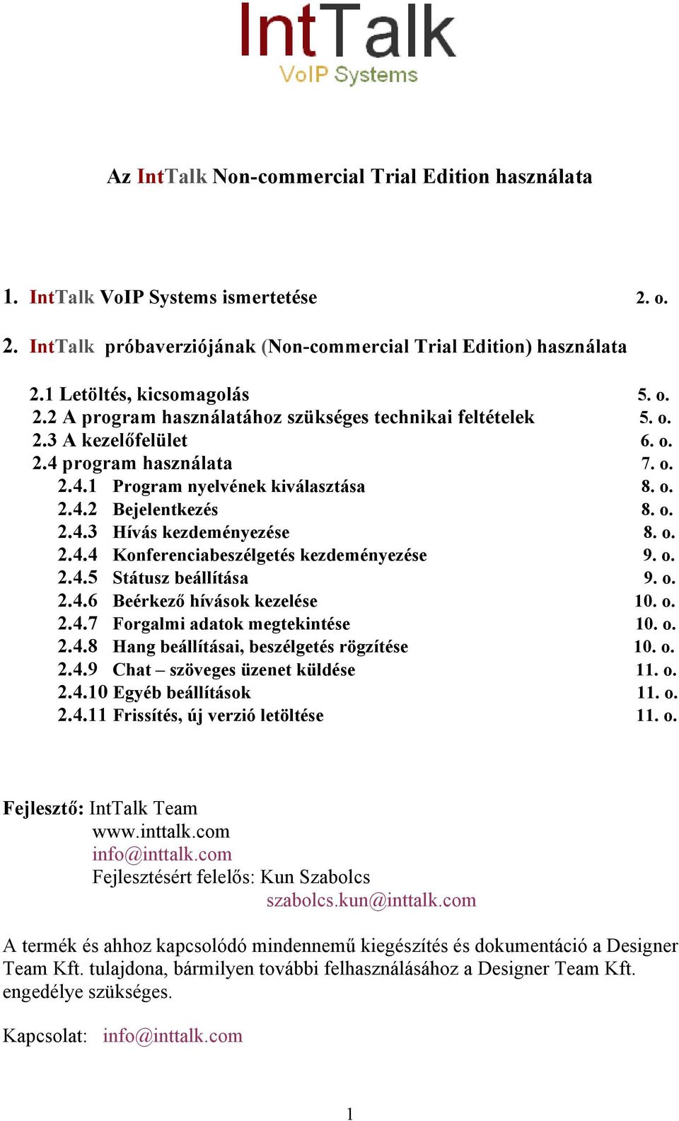 o. 2.4.5 Státusz beállítása 9. o. 2.4.6 Beérkező hívások kezelése 10. o. 2.4.7 Forgalmi adatok megtekintése 10. o. 2.4.8 Hang beállításai, beszélgetés rögzítése 10. o. 2.4.9 Chat szöveges üzenet küldése 11.