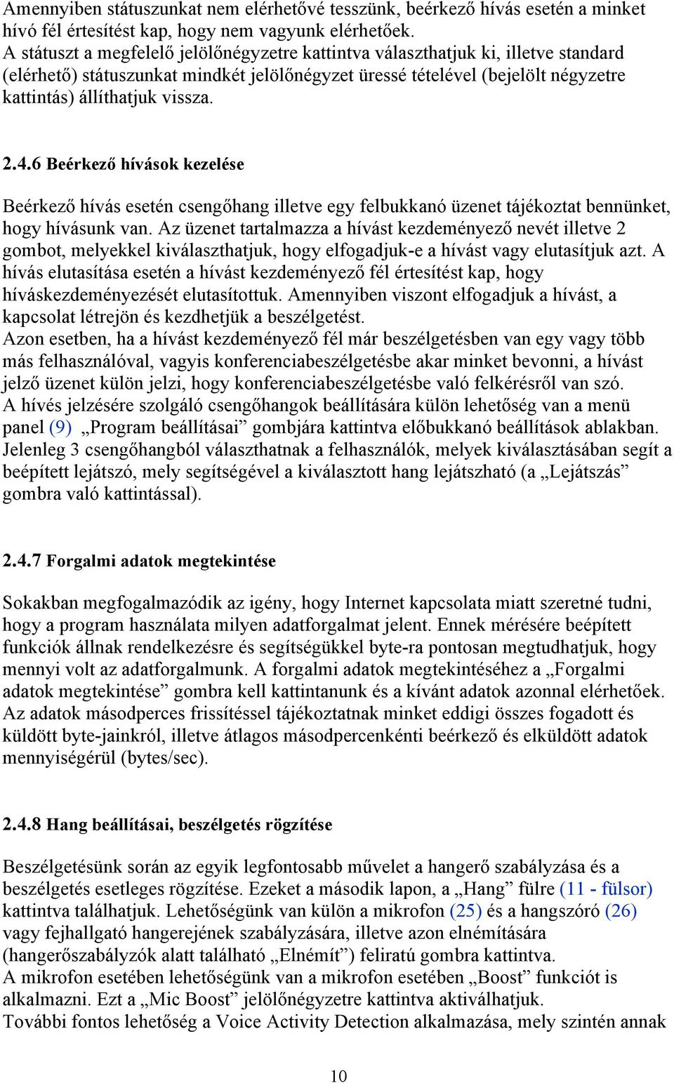 4.6 Beérkező hívások kezelése Beérkező hívás esetén csengőhang illetve egy felbukkanó üzenet tájékoztat bennünket, hogy hívásunk van.