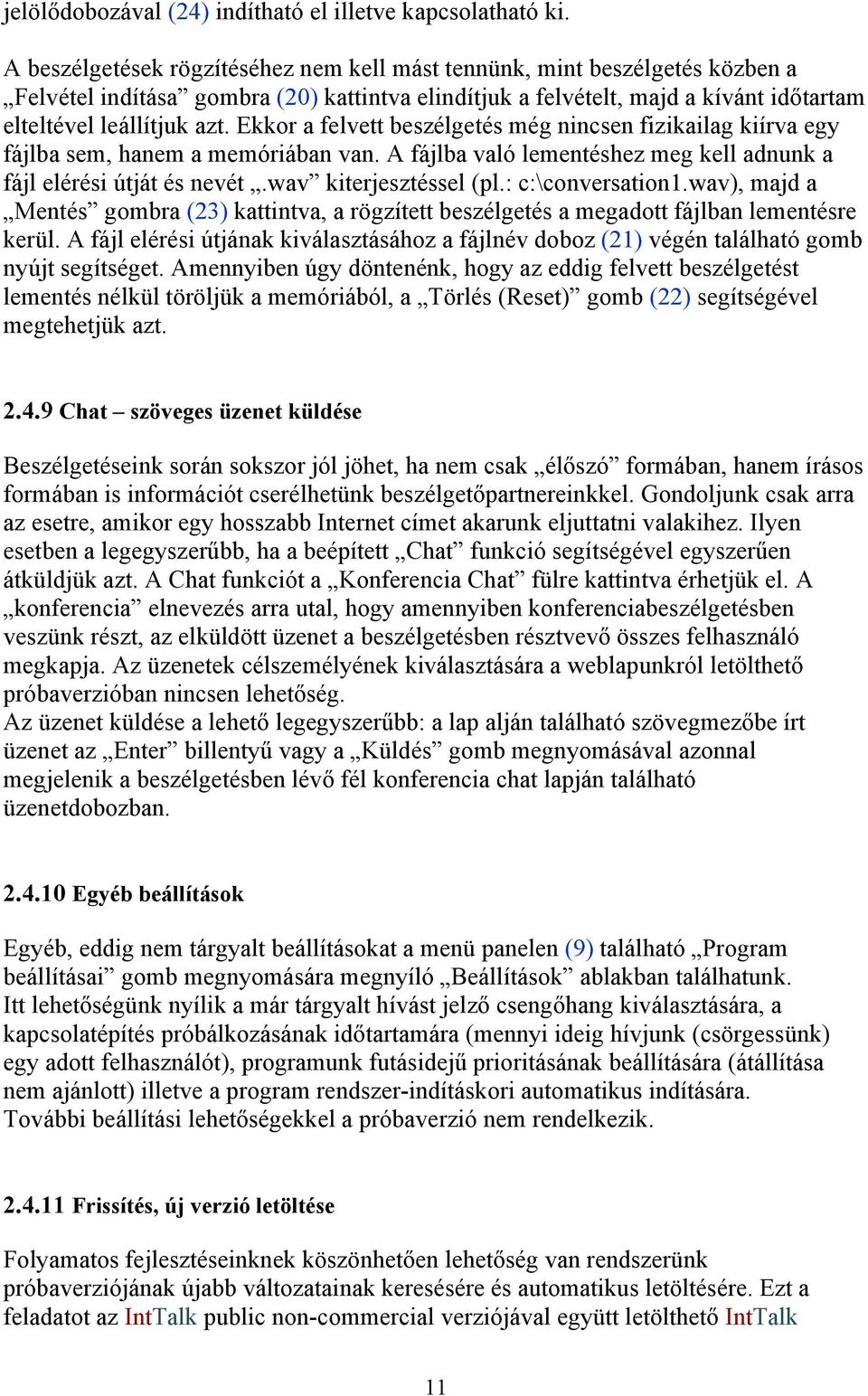 Ekkor a felvett beszélgetés még nincsen fizikailag kiírva egy fájlba sem, hanem a memóriában van. A fájlba való lementéshez meg kell adnunk a fájl elérési útját és nevét.wav kiterjesztéssel (pl.