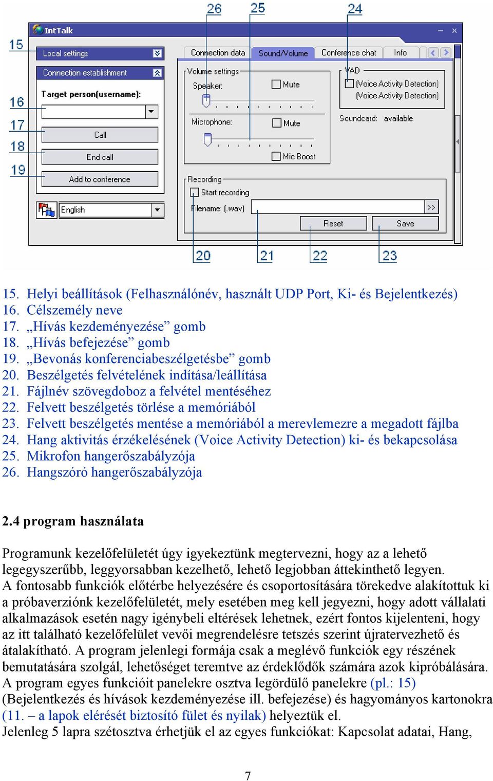 Felvett beszélgetés mentése a memóriából a merevlemezre a megadott fájlba 24. Hang aktivitás érzékelésének (Voice Activity Detection) ki- és bekapcsolása 25. Mikrofon hangerőszabályzója 26.