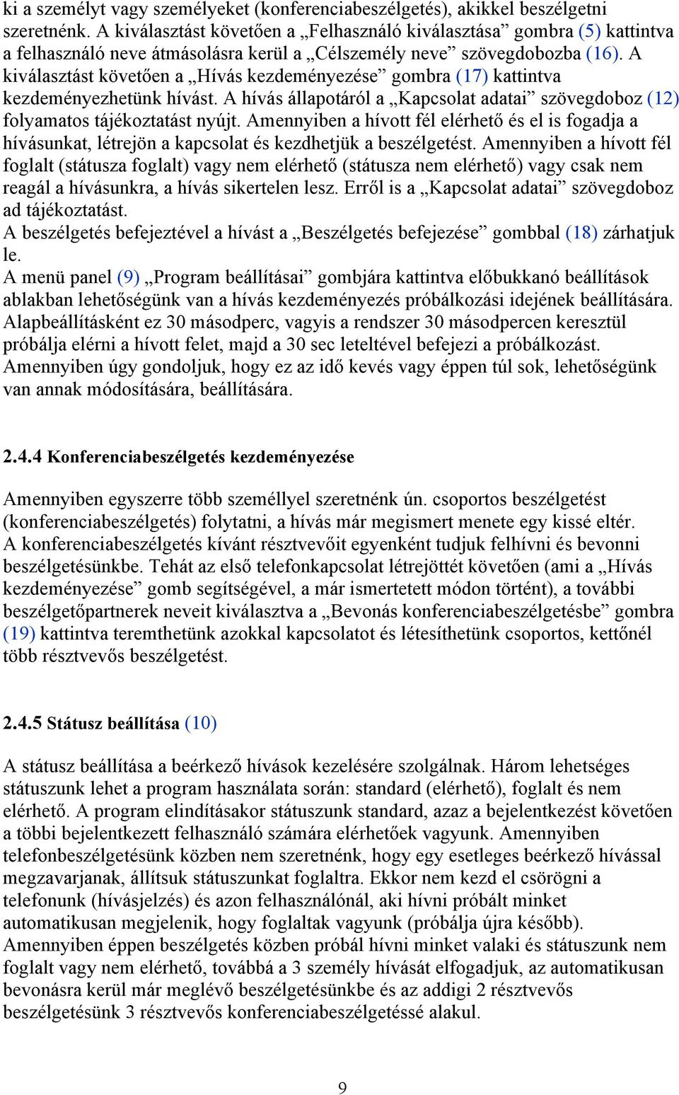 A kiválasztást követően a Hívás kezdeményezése gombra (17) kattintva kezdeményezhetünk hívást. A hívás állapotáról a Kapcsolat adatai szövegdoboz (12) folyamatos tájékoztatást nyújt.