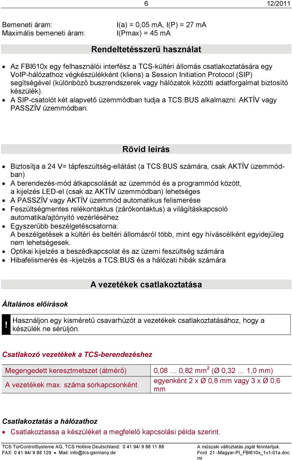 A SIP-csatolót két alapvető üzemmódban tudja a TCS:BUS alkalmazni: AKTÍV vagy PASSZÍV üzemmódban.