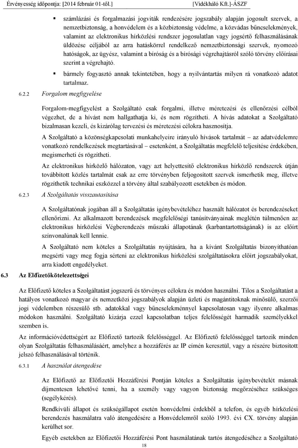 bírósági végrehajtásról szóló törvény előírásai szerint a végrehajtó. bármely fogyasztó annak tekintetében, hogy a nyilvántartás milyen rá vonatkozó adatot tartalmaz. 6.2.