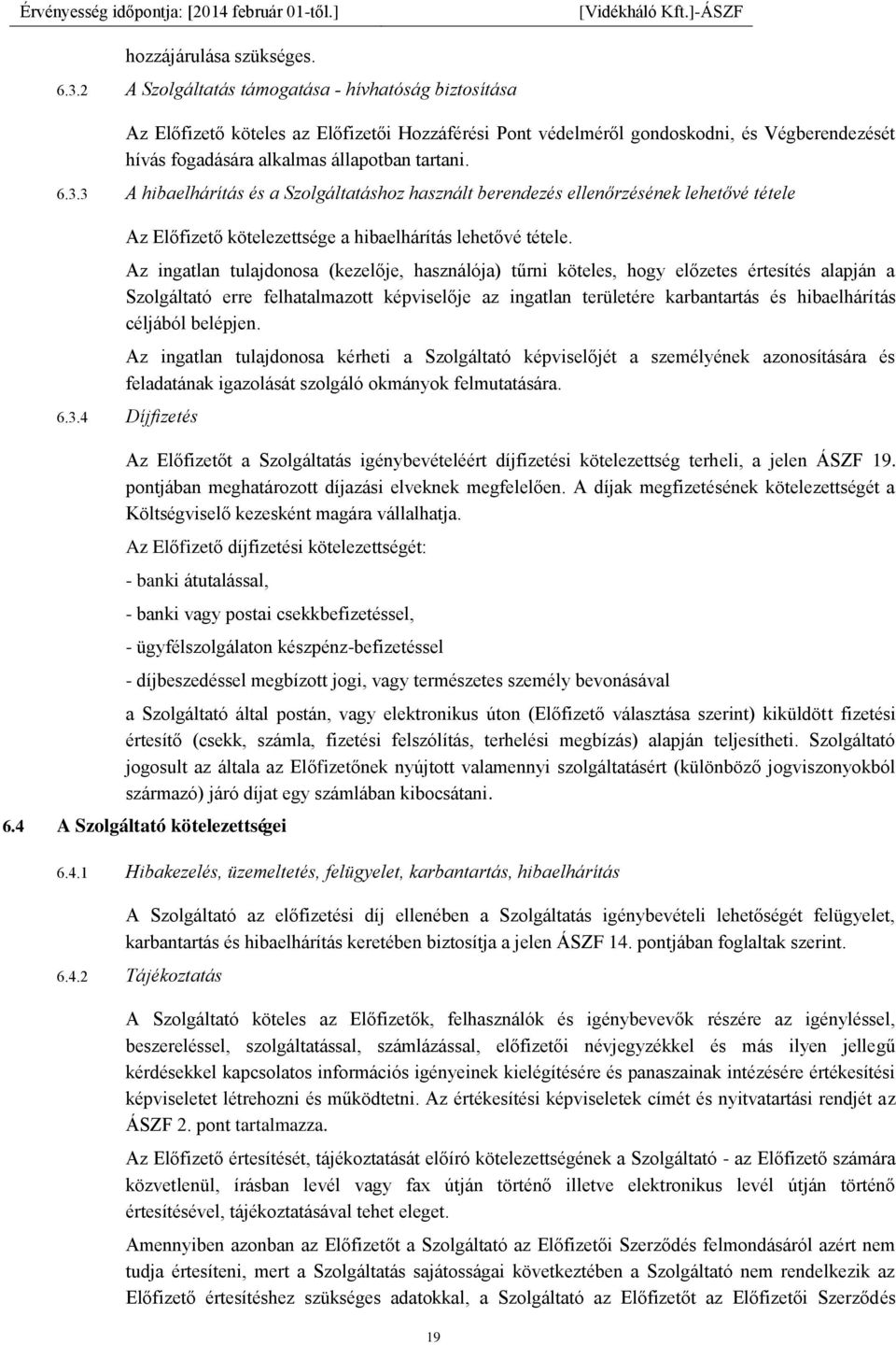 3 A hibaelhárítás és a Szolgáltatáshoz használt berendezés ellenőrzésének lehetővé tétele Az Előfizető kötelezettsége a hibaelhárítás lehetővé tétele.