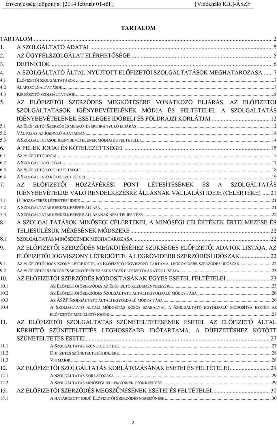 AZ ELŐFIZETŐI SZERZŐDÉS MEGKÖTÉSÉRE VONATKOZÓ ELJÁRÁS, AZ ELŐFIZETŐI SZOLGÁLTATÁSOK IGÉNYBEVÉTELÉNEK MÓDJA ÉS FELTÉTELEI, A SZOLGÁLTATÁS IGÉNYBEVÉTELÉNEK ESETLEGES IDŐBELI ÉS FÖLDRAJZI KORLÁTJAI.