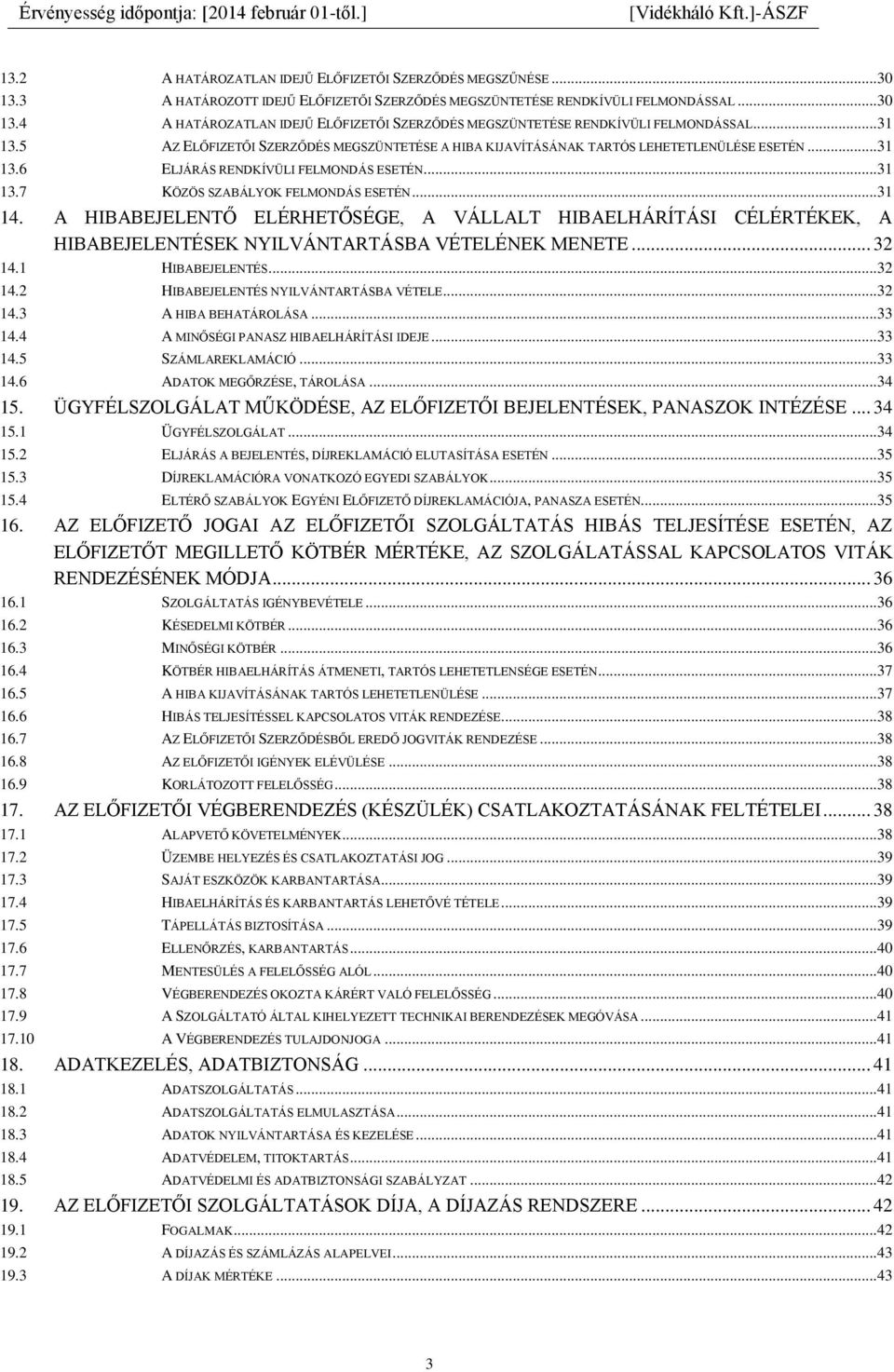 A HIBABEJELENTŐ ELÉRHETŐSÉGE, A VÁLLALT HIBAELHÁRÍTÁSI CÉLÉRTÉKEK, A HIBABEJELENTÉSEK NYILVÁNTARTÁSBA VÉTELÉNEK MENETE... 32 14.1 HIBABEJELENTÉS... 32 14.2 HIBABEJELENTÉS NYILVÁNTARTÁSBA VÉTELE.