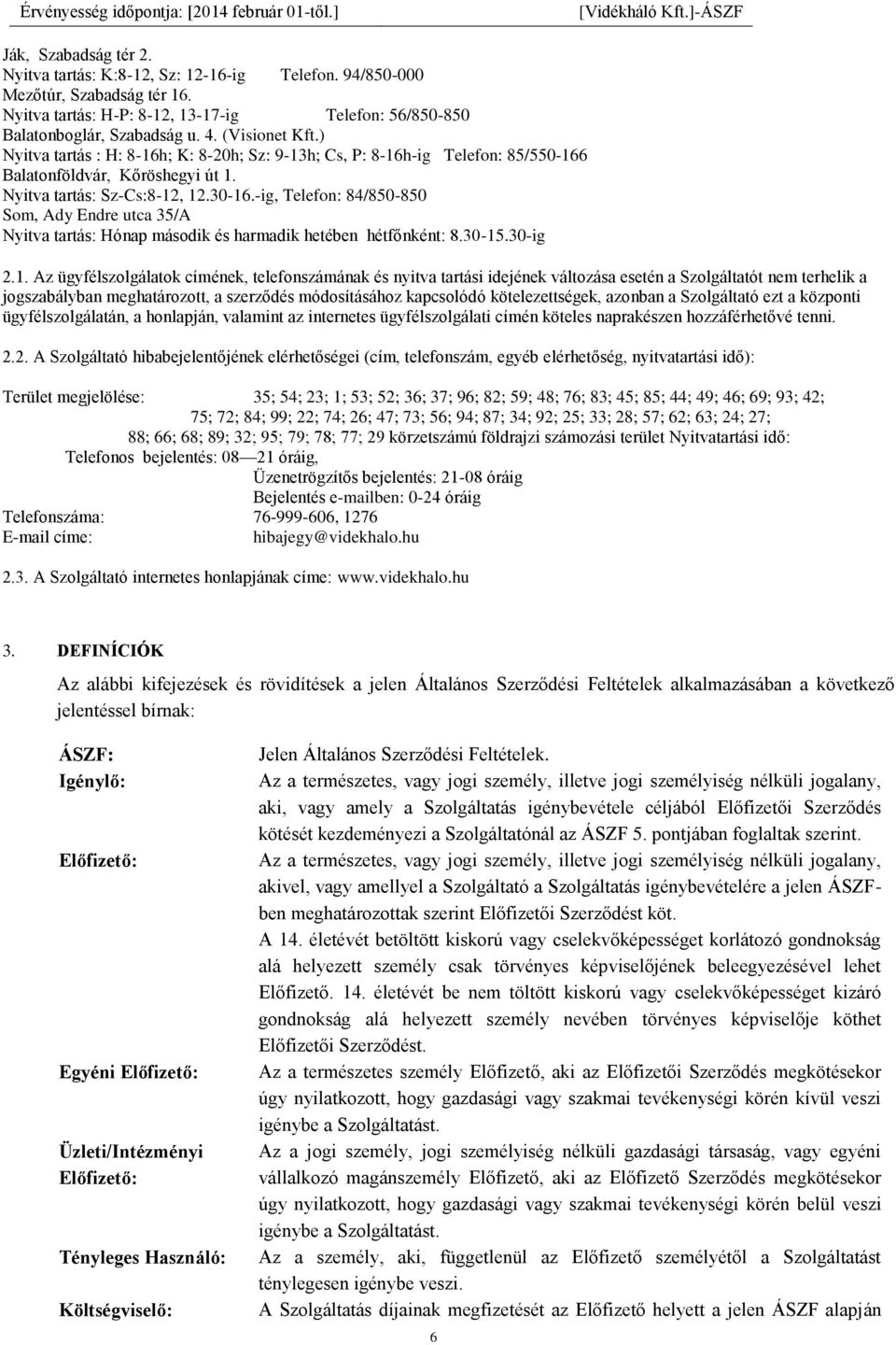 -ig, Telefon: 84/850-850 Som, Ady Endre utca 35/A Nyitva tartás: Hónap második és harmadik hetében hétfőnként: 8.30-15