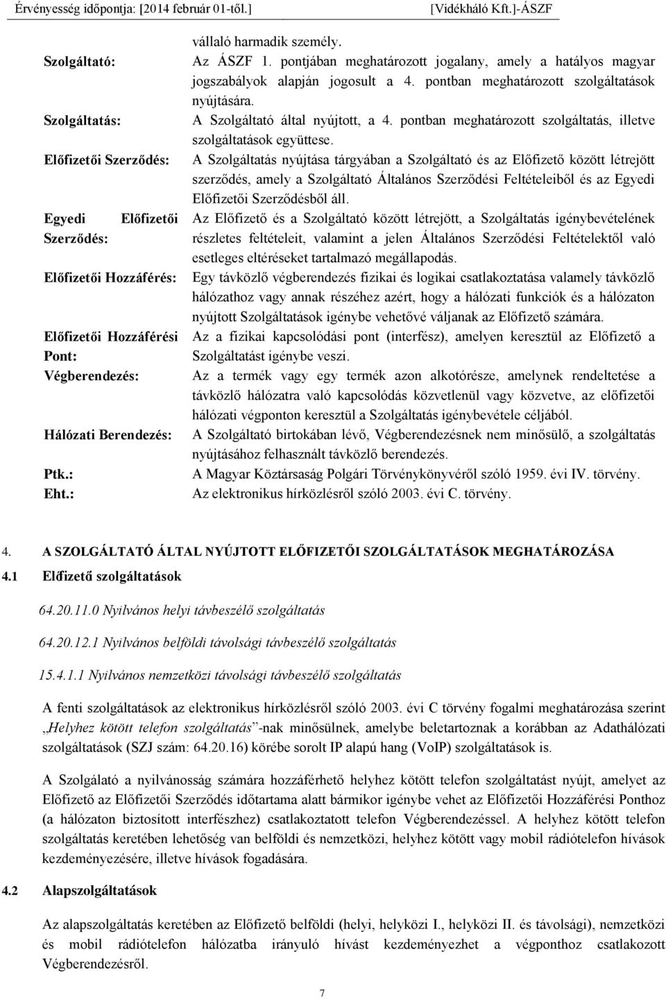 A Szolgáltató által nyújtott, a 4. pontban meghatározott szolgáltatás, illetve szolgáltatások együttese.