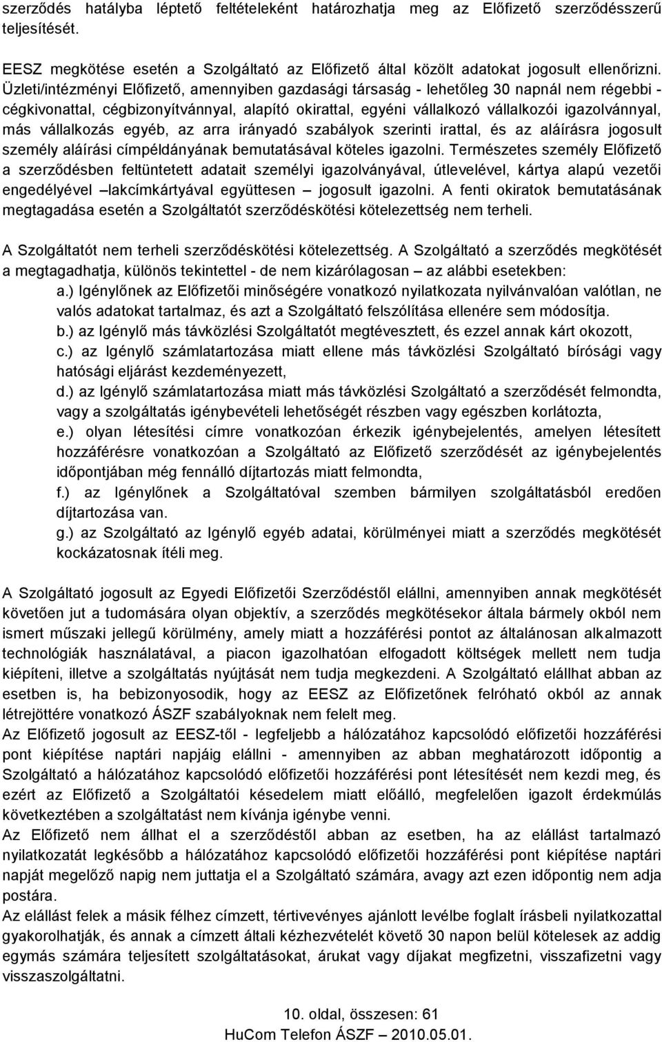 vállalkozás egyéb, az arra irányadó szabályok szerinti irattal, és az aláírásra jogosult személy aláírási címpéldányának bemutatásával köteles igazolni.