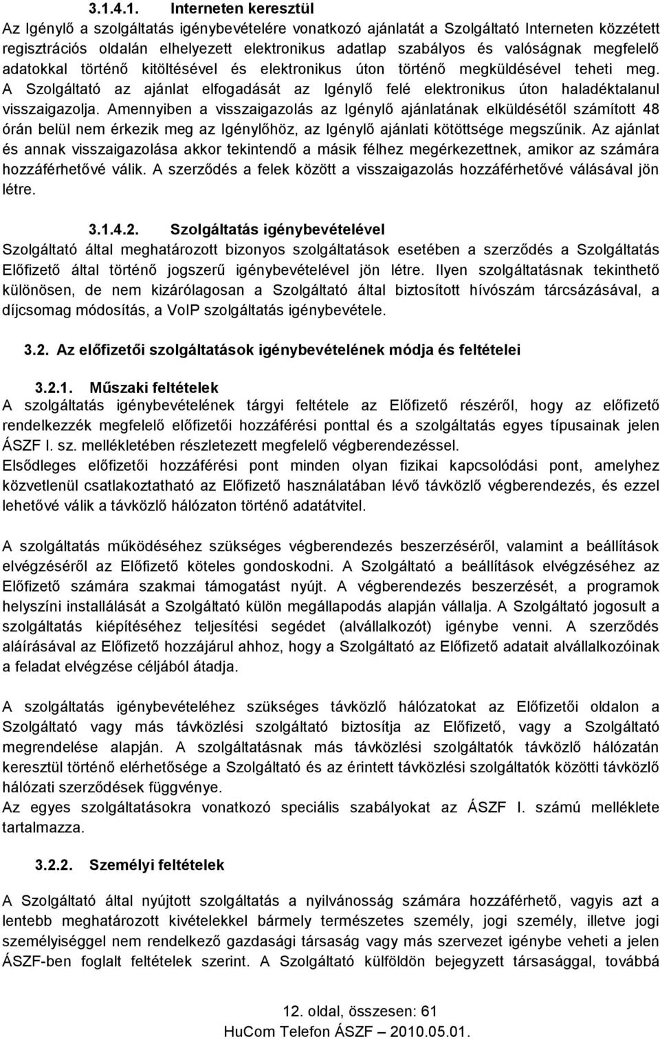 A Szolgáltató az ajánlat elfogadását az Igénylő felé elektronikus úton haladéktalanul visszaigazolja.