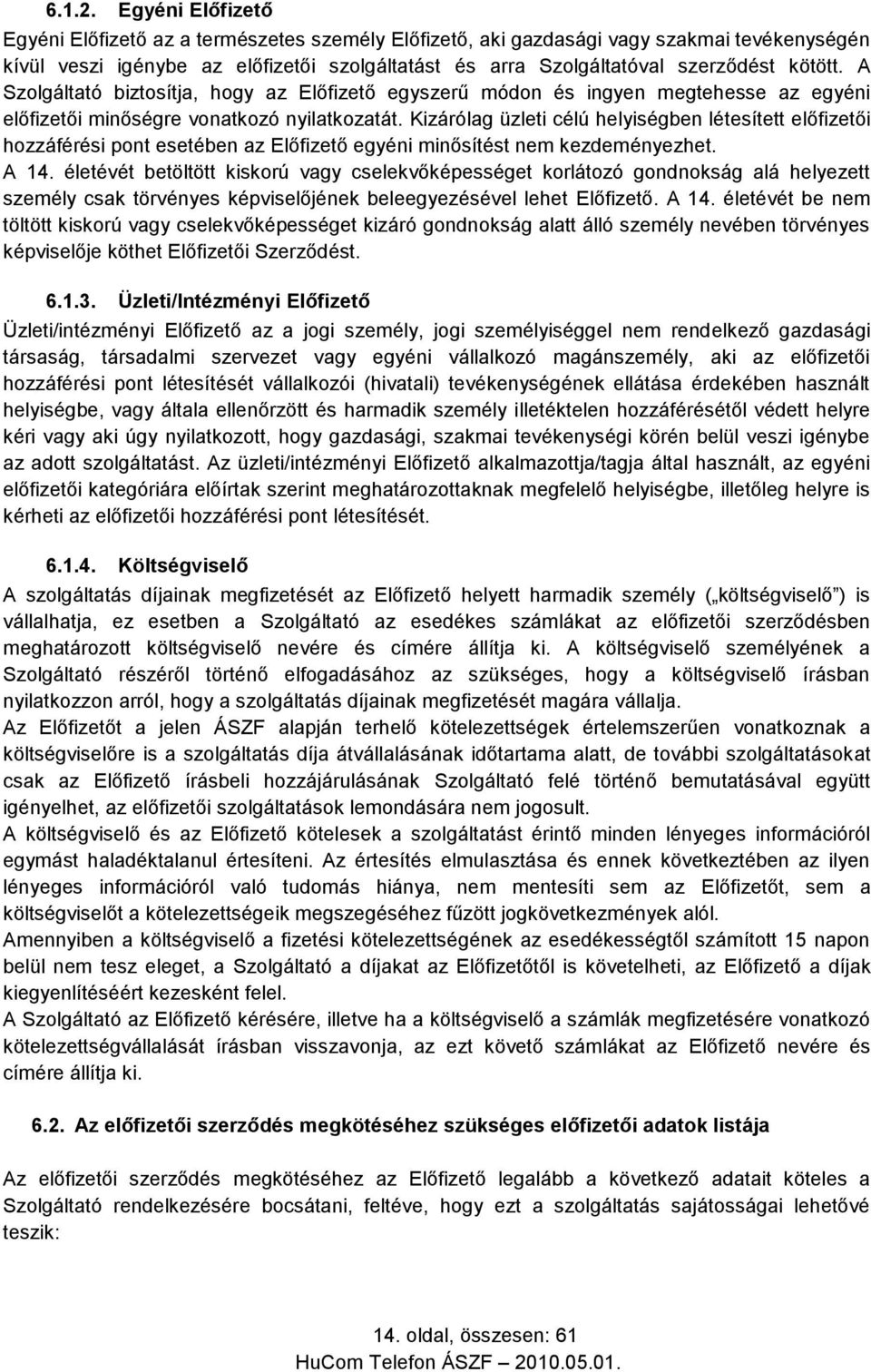 A Szolgáltató biztosítja, hogy az Előfizető egyszerű módon és ingyen megtehesse az egyéni előfizetői minőségre vonatkozó nyilatkozatát.