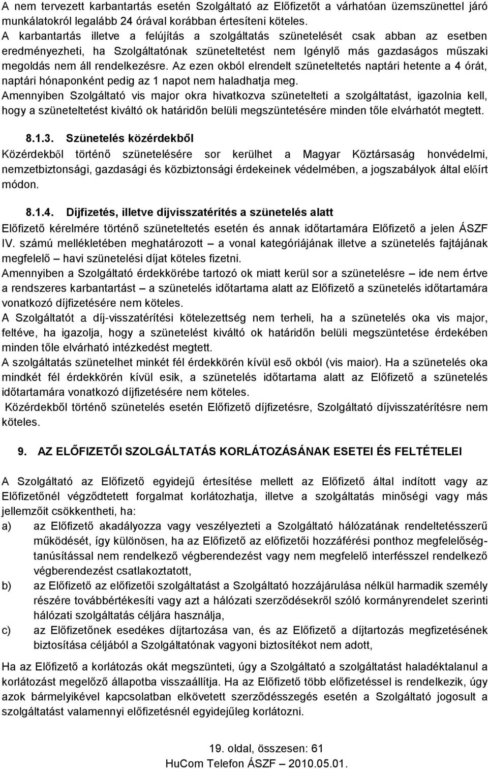 Az ezen okból elrendelt szüneteltetés naptári hetente a 4 órát, naptári hónaponként pedig az 1 napot nem haladhatja meg.