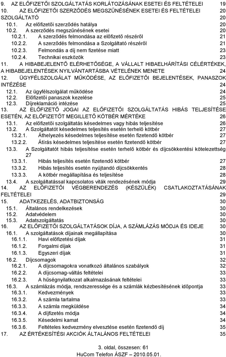 A HIBABEJELENTŐ ELÉRHETŐSÉGE, A VÁLLALT HIBAELHÁRÍTÁSI CÉLÉRTÉKEK, A HIBABEJELENTÉSEK NYILVÁNTARTÁSBA VÉTELÉNEK MENETE 24 12.