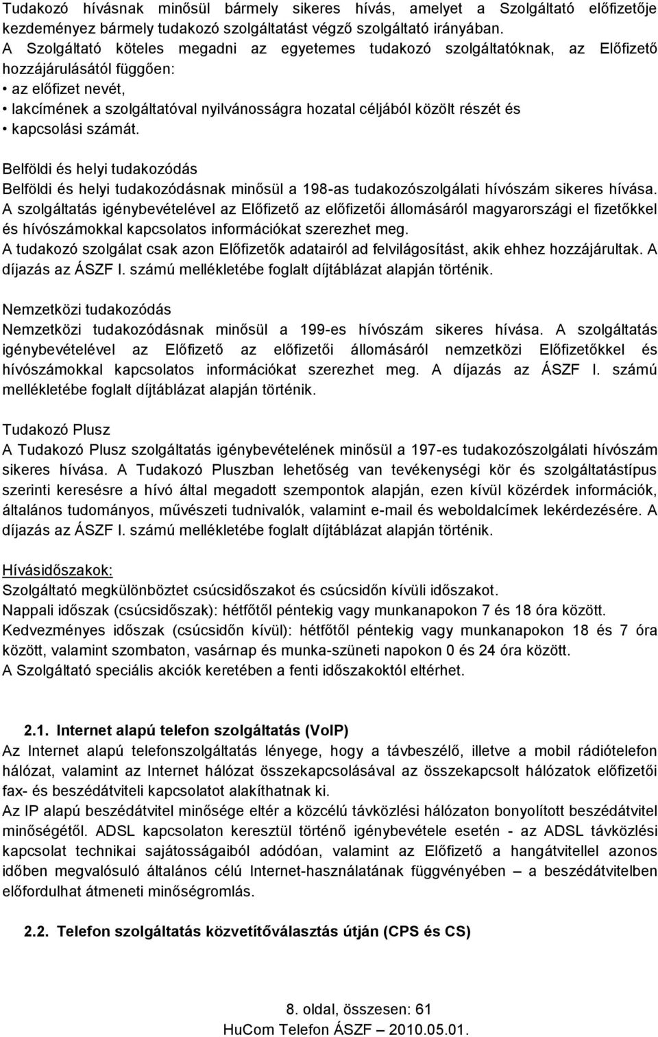 részét és kapcsolási számát. Belföldi és helyi tudakozódás Belföldi és helyi tudakozódásnak minősül a 198-as tudakozószolgálati hívószám sikeres hívása.