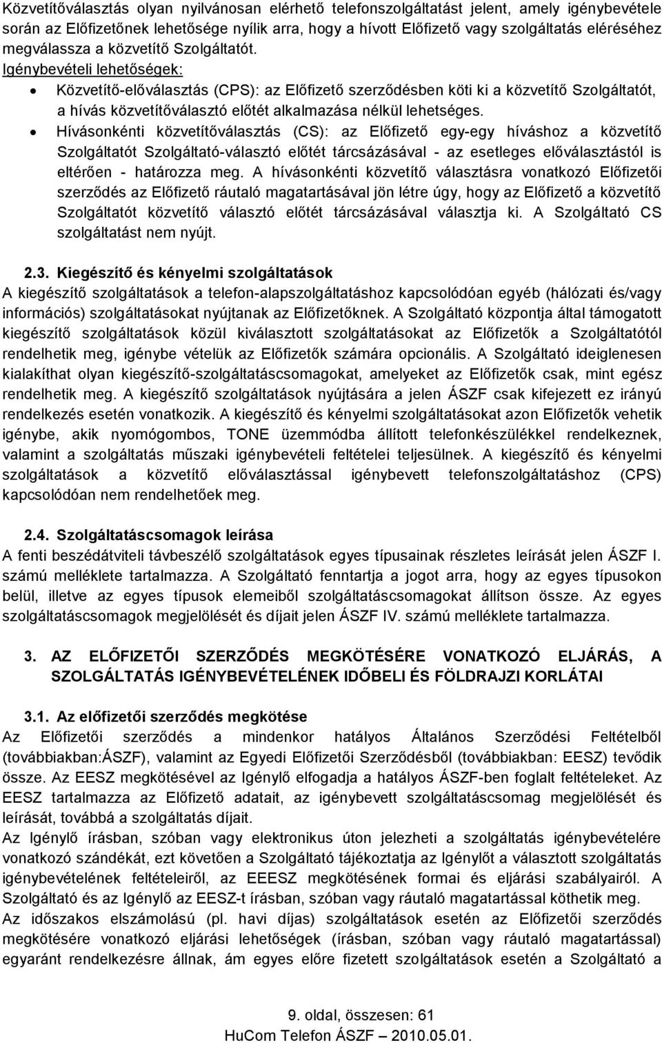 Igénybevételi lehetőségek: Közvetítő-előválasztás (CPS): az Előfizető szerződésben köti ki a közvetítő Szolgáltatót, a hívás közvetítőválasztó előtét alkalmazása nélkül lehetséges.