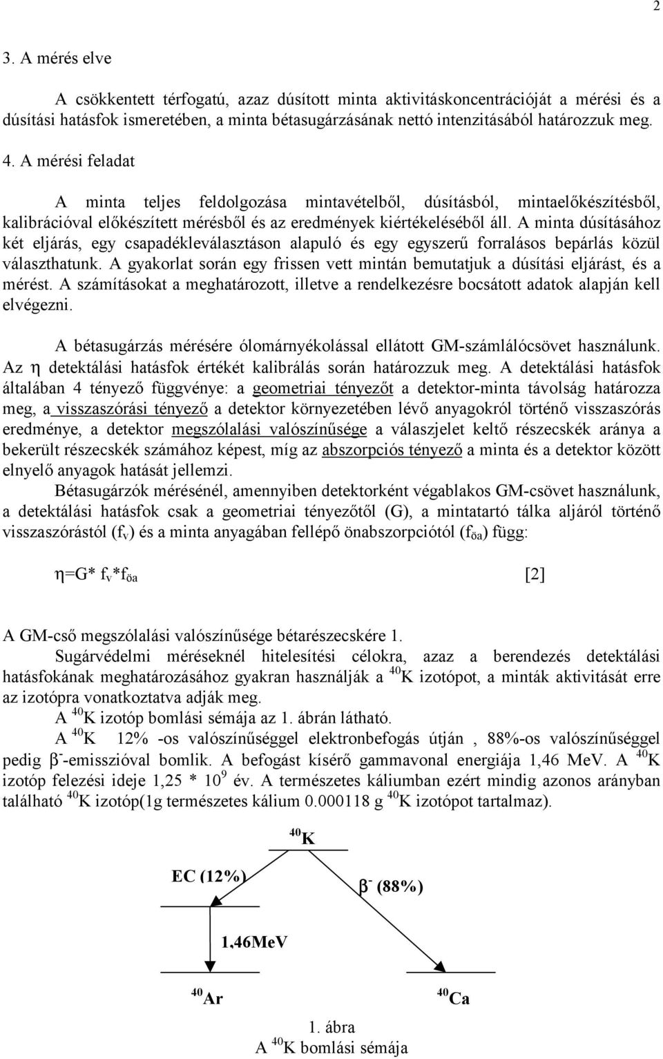 A minta dúsításához két eljárás, egy csapadékleválasztáson alapuló és egy egyszerű forralásos bepárlás közül választhatunk.