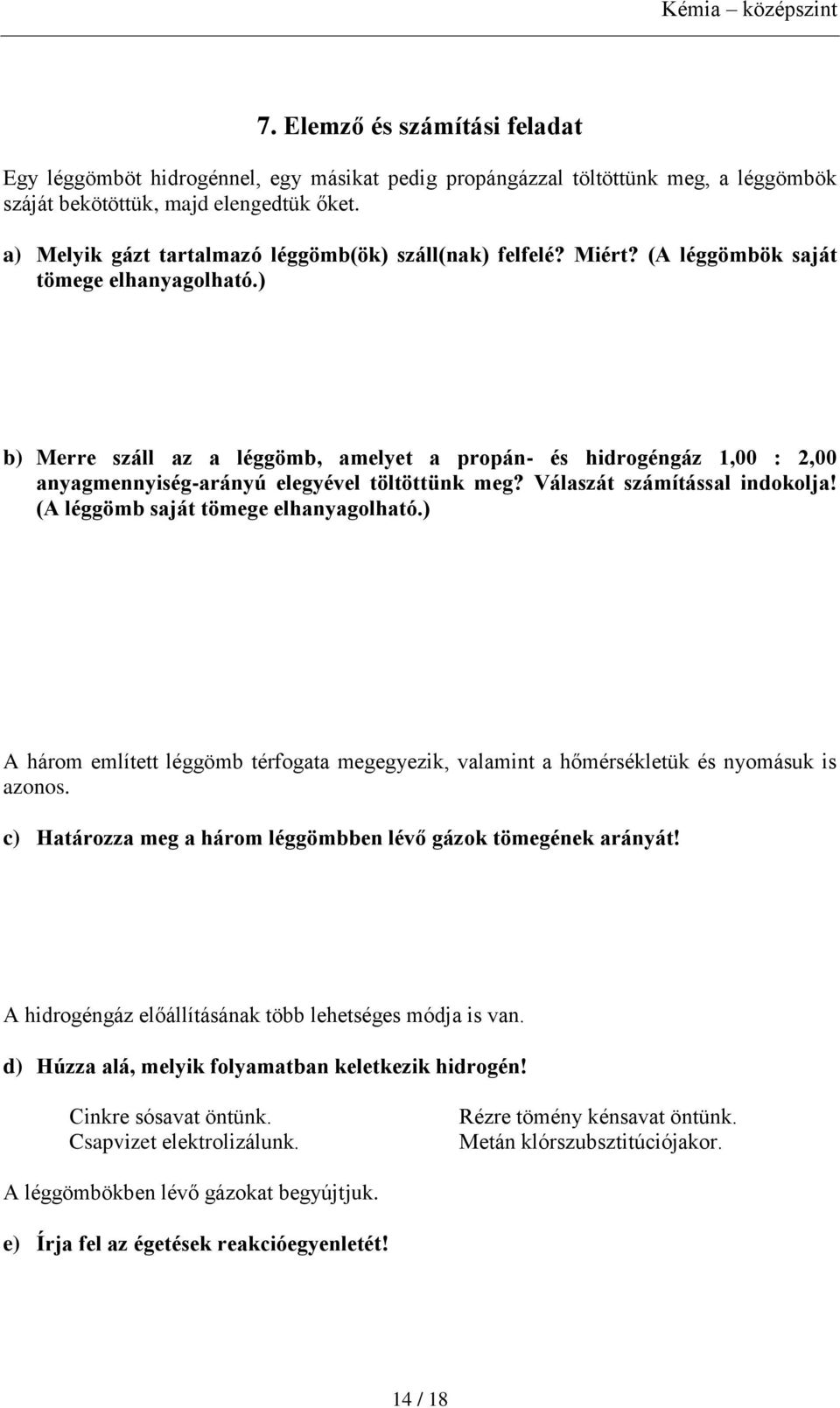 ) b) Merre száll az a léggömb, amelyet a propán- és hidrogéngáz 1,00 : 2,00 anyagmennyiség-arányú elegyével töltöttünk meg? Válaszát számítással indokolja! (A léggömb saját tömege elhanyagolható.