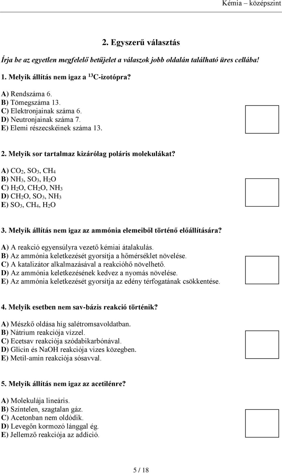 A) CO2, SO3, CH4 B) NH3, SO3, H2O C) H2O, CH2O, NH3 D) CH2O, SO3, NH3 E) SO3, CH4, H2O 3. Melyik állítás nem igaz az ammónia elemeiből történő előállítására?