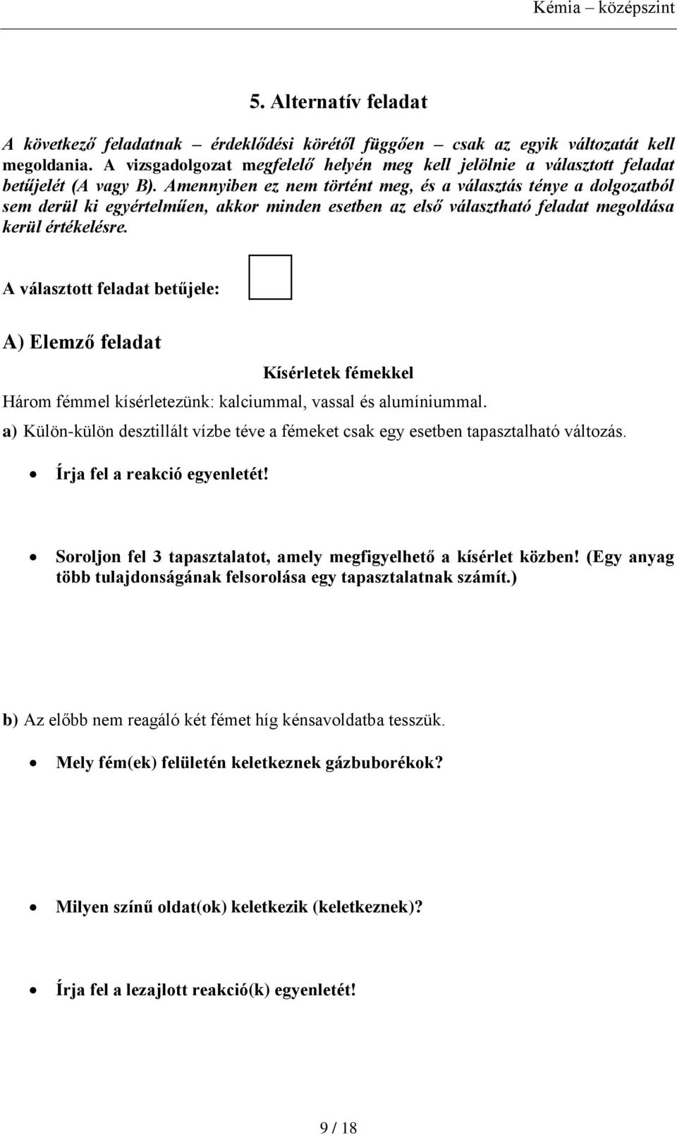 Amennyiben ez nem történt meg, és a választás ténye a dolgozatból sem derül ki egyértelműen, akkor minden esetben az első választható feladat megoldása kerül értékelésre.