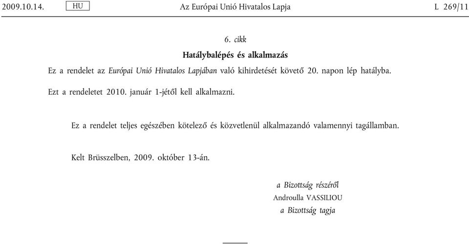 20. napon lép hatályba. Ezt a rendeletet 2010. január 1-jét l kell alkalmazni.