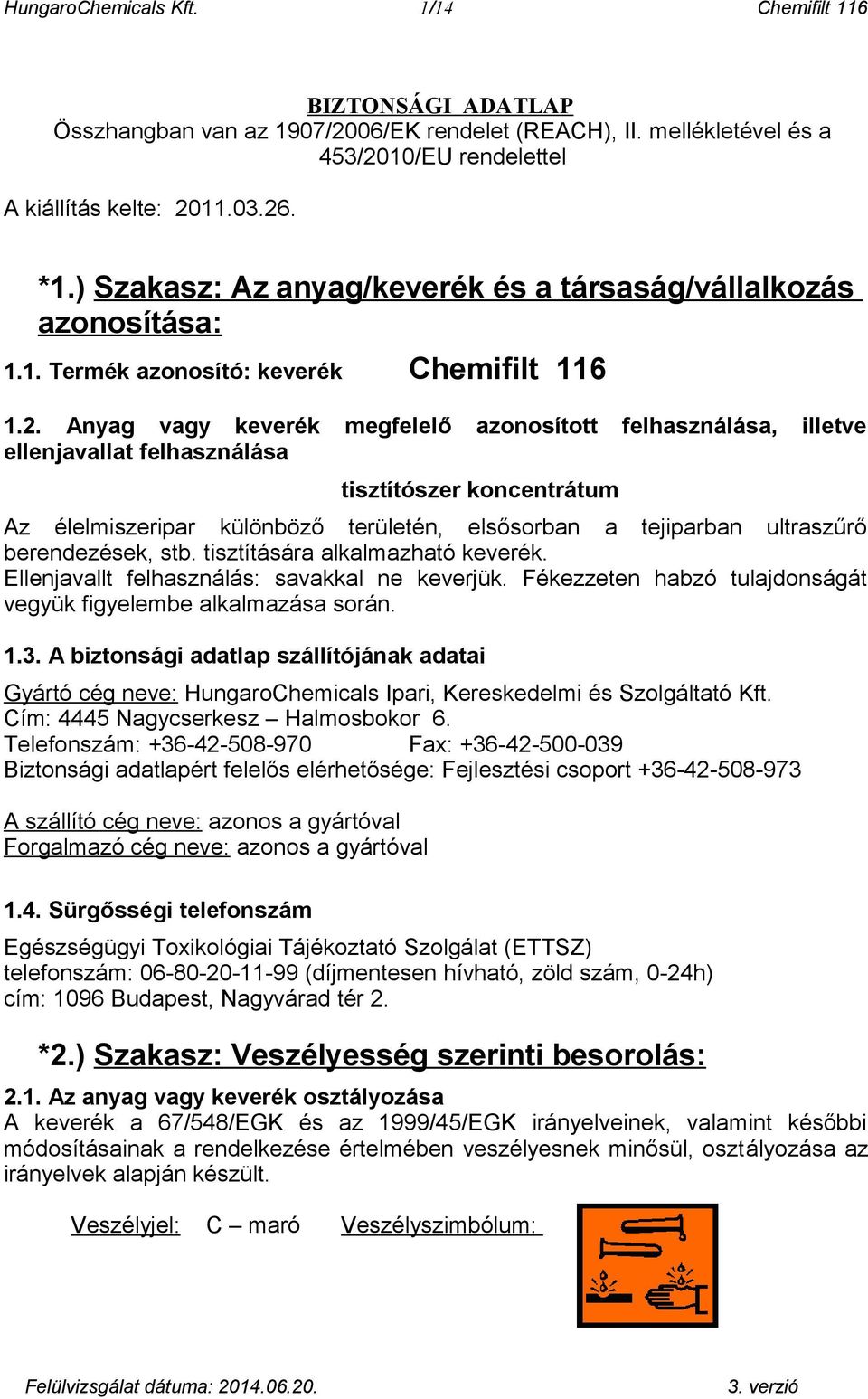 Anyag vagy keverék megfelelő azonosított felhasználása, illetve ellenjavallat felhasználása tisztítószer koncentrátum Az élelmiszeripar különböző területén, elsősorban a tejiparban ultraszűrő