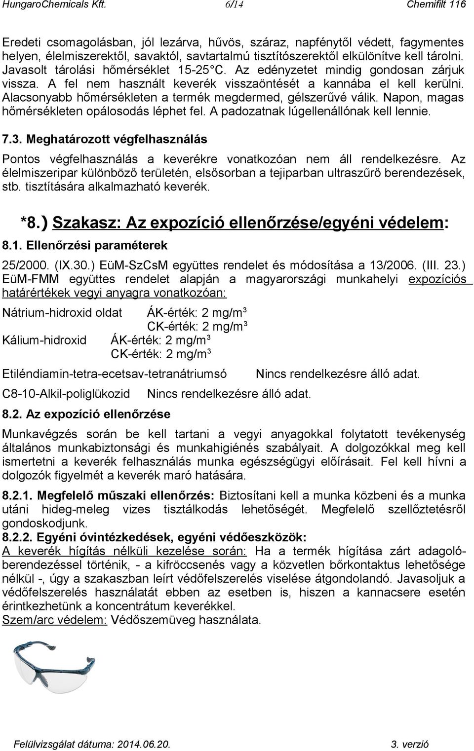 Javasolt tárolási hőmérséklet 15-25 C. Az edényzetet mindig gondosan zárjuk vissza. A fel nem használt keverék visszaöntését a kannába el kell kerülni.