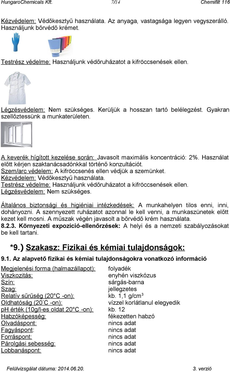 A keverék hígított kezelése során: Javasolt maximális koncentráció: 2%. Használat előtt kérjen szaktanácsadónkkal történő konzultációt. Szem/arc védelem: A kifröccsenés ellen védjük a szemünket.