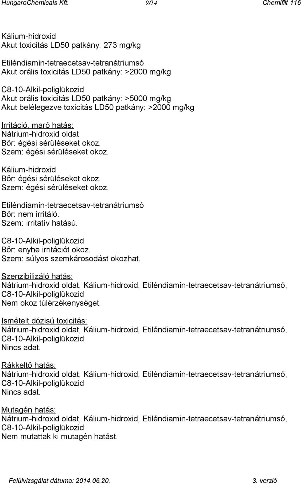 >5000 mg/kg Akut belélegezve toxicitás LD50 patkány: >2000 mg/kg Irritáció, maró hatás: Nátrium-hidroxid oldat Bőr: égési sérüléseket okoz. Szem: égési sérüléseket okoz.