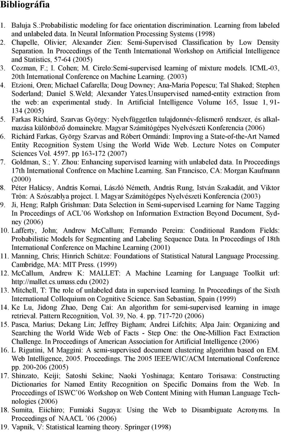 In Proceedings of the Tenth International Workshop on Artificial Intelligence and Statistics, 57-64 (2005) 3. Cozman, F.; I. Cohen; M. Cirelo:Semi-supervised learning of mixture models.