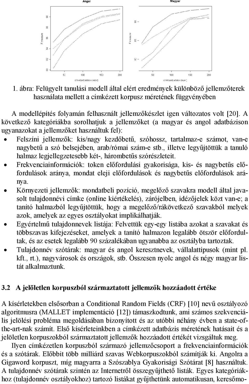 A következı kategóriákba sorolhatjuk a jellemzıket (a magyar és angol adatbázison ugyanazokat a jellemzıket használtuk fel): Felszíni jellemzık: kis/nagy kezdıbető, szóhossz, tartalmaz-e számot,