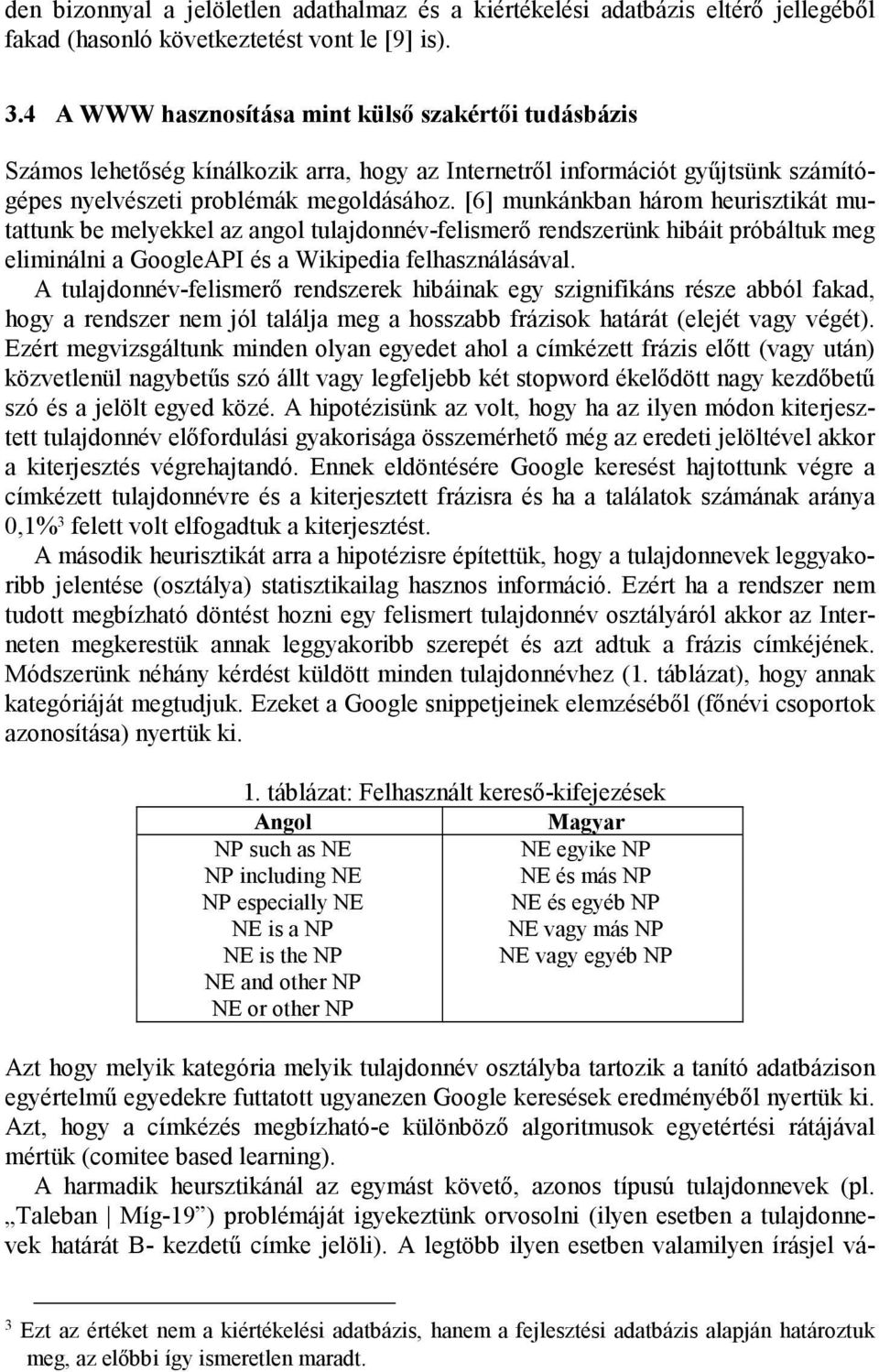 [6] munkánkban három heurisztikát mutattunk be melyekkel az angol tulajdonnév-felismerı rendszerünk hibáit próbáltuk meg eliminálni a GoogleAPI és a Wikipedia felhasználásával.